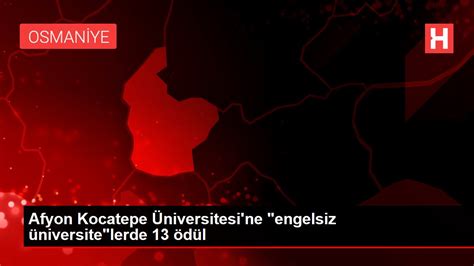 Afyon Kocatepe Üniversitesi ne engelsiz üniversite lerde 13 ödül