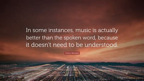 Victor Wooten Quote In Some Instances Music Is Actually Better Than