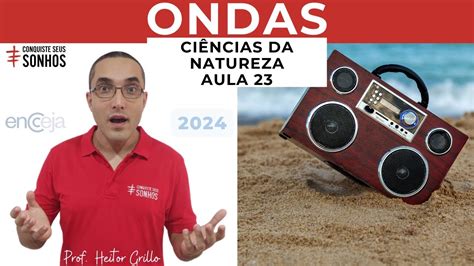 AULA 23 CIÊNCIAS DA NATUREZA ONDAS E O RÁDIO ENCCEJA 2024