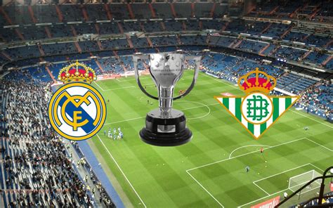 Horario Y D Nde Ver Por Internet El Real Madrid Betis De Liga