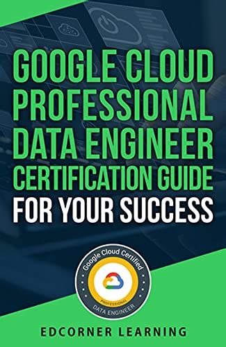 Google Cloud Professional Data Engineer Certification Guide For Your