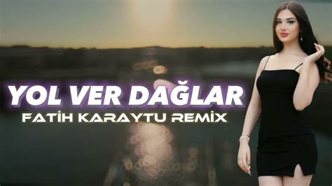 Yol Ver Dağlar Fatih Karaytu Remix Yeni 2023 Youtube