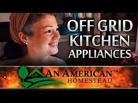 OFF GRID KITCHEN APPLIANCES – An American Homestead Off Grid Homesteading In The Ozarks