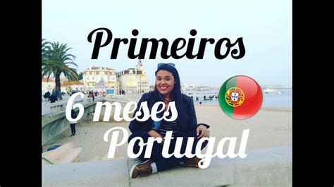 Primeiros 6 Meses Em Portugal Morando Em Portugal YouTube