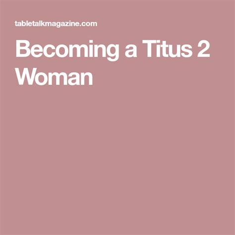 Becoming A Titus 2 Woman Titus 2 Woman Proverbs 31 Woman Christian