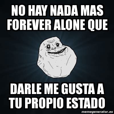 Meme Forever Alone No Hay Nada Mas Forever Alone Que Darle Me Gusta A