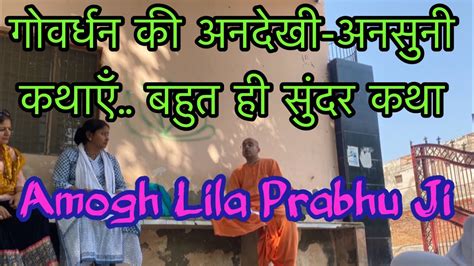 गोवर्धन की अनदेखी अनसुनी कथाऐ Amogh Lila Prabhu Ji Youtube