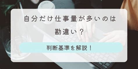 【必見】自分だけ仕事量が多いと感じるのは勘違い？判断基準や対処方法を解説！｜仕事の悩み解決図書館