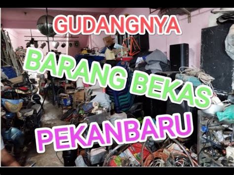 GUDANG BARANG BEKAS PEKANBARU YouTube