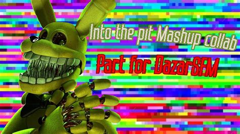 Fnafsfmcollab Into The Pit Mashup Collab Part For Dazmate18 Youtube