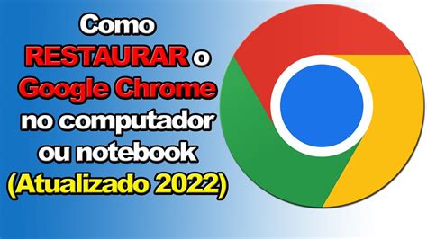 Como RESTAURAR O Google Chrome No Computador Ou Notebook Atualizado