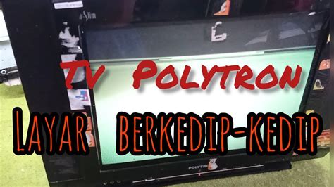 Tv Polytron Slim Gambarnya Berkedip Kedip YouTube