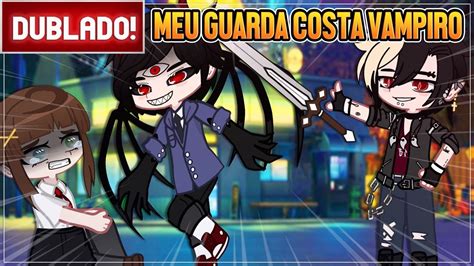 DUBLADO MEU GUARDA COSTAS VAMPIRO L MINI FILME GACHA CLUB YouTube