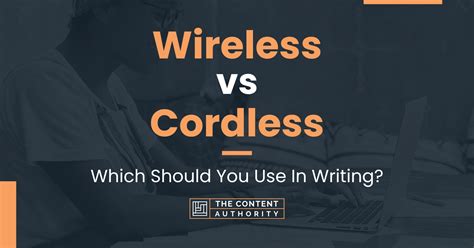 Wireless Vs Cordless Which Should You Use In Writing