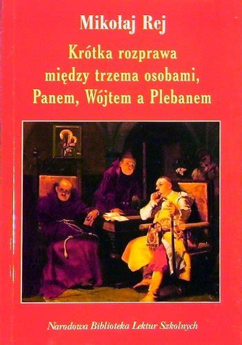 Krótka rozprawa między trzema osobami Panem Wójtem a Plebanem Rej