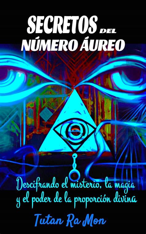 SECRETOS DEL NÚMERO ÁUREO DESCIFRANDO LA MAGIA EL MISTERIO Y EL