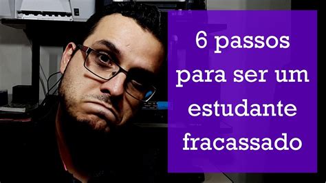 6 Passos Para Ser Um Estudante Fracassado YouTube