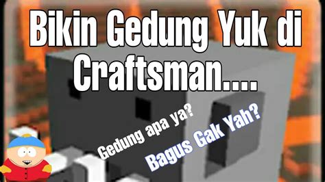 Hari Ini Bangun Gedung Apa Yah Di Craftsman Youtube