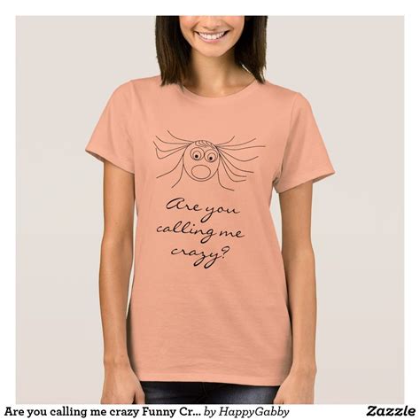 Are You Calling Me Crazy Funny Crazy Girl T Shirt Crazy Funny Wtf