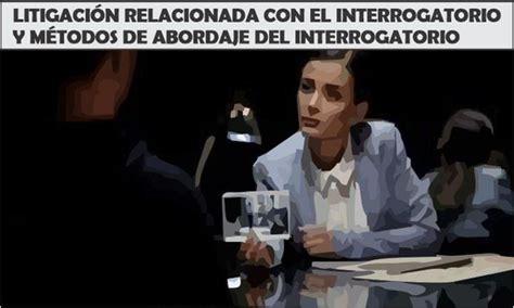 Curso especializado en LITIGACIÓN RELACIONADA CON EL INTERROGATORIO Y