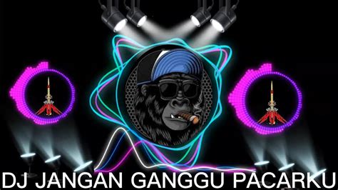 Dj Jangan Ganggu Pacarku Full Bass Youtube