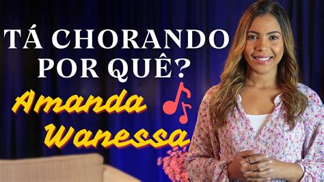 Amanda Wanessa Tá Chorando Por Quê Lyrics Youtube