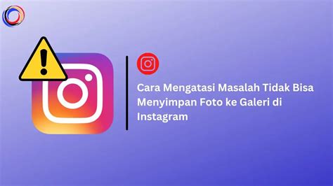 Cara Mengatasi Masalah Tidak Bisa Menyimpan Foto Ke Galeri Di Instagram