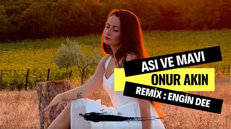 Onur Akın Asi Ve Mavi Engin Dee Remix Versiyon YouTube