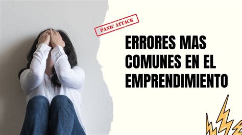 Los 10 Errores Mas Comunes En El Emprendimiento Y Como Evitarlos El