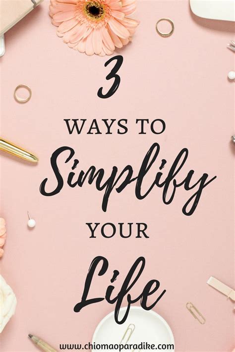 Three Ways To Simplify Your Life Being Woman Life Inspirational