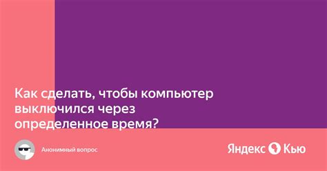 «Как сделать, чтобы компьютер выключился через определенное время ...