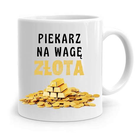 KUBEK PREZENT DLA PIEKARZA PIEKARZ NA WAGĘ ZŁOTA z Nadrukiem ze