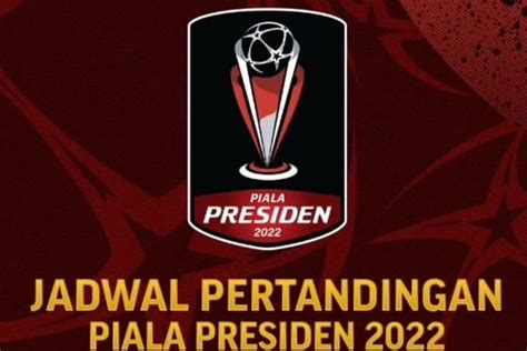 Update Piala Presiden Berikut Tim Yang Lolos Ke Babak