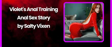 Violet S Anal Training Anal Sex Story By Salty Vixen Salty Vixen Official Website Spicy