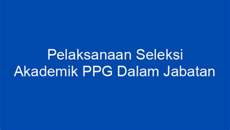 Pelaksanaan Seleksi Akademik Ppg Dalam Jabatan Tahun Diumumkan