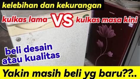 KELEBIHAN DAN KEKURANGAN KULKAS LAMA DENGAN YANG BARU YAKIN MASIH BELI