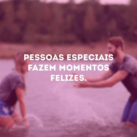 40 Frases De Momentos Felizes Para Eternizar Os Melhores Acontecimentos