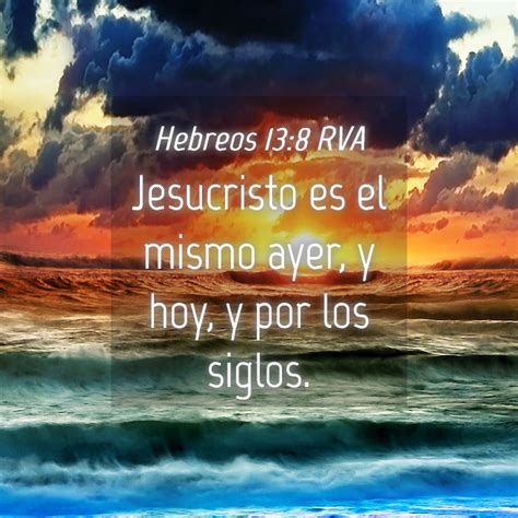 Hebreos 13 8 RVA Jesucristo Es El Mismo Ayer Y Hoy Y Por Los