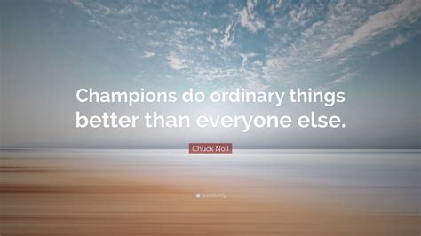 Chuck Noll Quote: “Champions do ordinary things better than everyone else.”