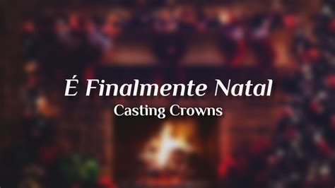 Casting Crowns It S Finally Christmas Finalmente Natal Legenda