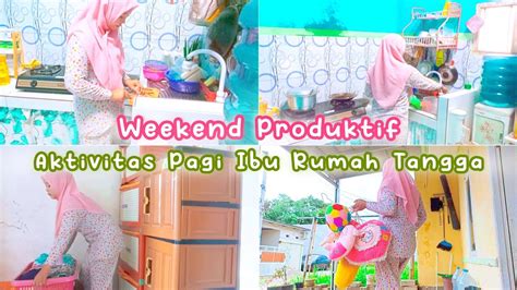 RUTINITAS PAGI IBU RUMAH TANGGA PRODUKTIF WEEKEND VLOG WEEKEND