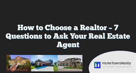 How To Choose A Realtor 7 Questions To Ask Your Real Estate Agent