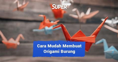 4 Cara Membuat Origami Burung Untuk Belajar Si Kecil