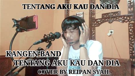 TENTANG AKU KAU DAN DIA KANGEN BAND COVER BY REIPAN SYAH YouTube