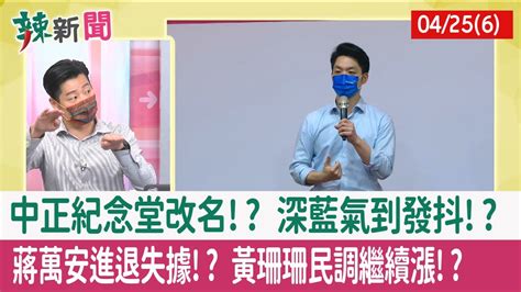 【辣新聞152 重點摘要】中正紀念堂改名 深藍氣到發抖 蔣萬安進退失據 黃珊珊民調繼續漲 202204256