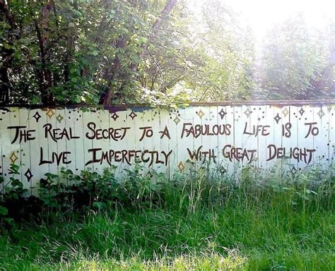 The Real Secret To A Fabulous Life Is To Live Imperfectly With Great Delight Street Art Utopia