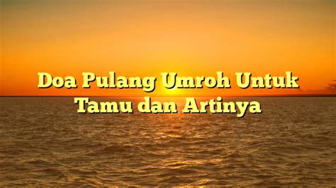 Doa Pulang Umroh Untuk Tamu Dan Artinya HidayahNews