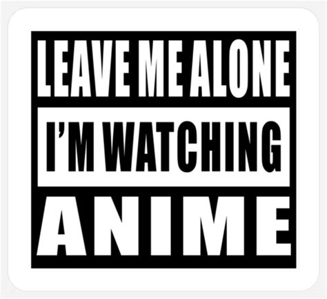 Leave Me Alone Im Watching Anime Stickers Sold By Diamonddfarley Sku 179820390 70 Off