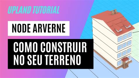 Upland Tutorial Node Arverne Como Construir No Seu Terreno Youtube