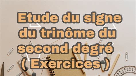 Etude Du Signe Du Trin Me Du Second Degr Exercices Youtube